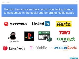 2




Horizon has a proven track record connecting brands
to consumers in the social and emerging media space




  Huge M...