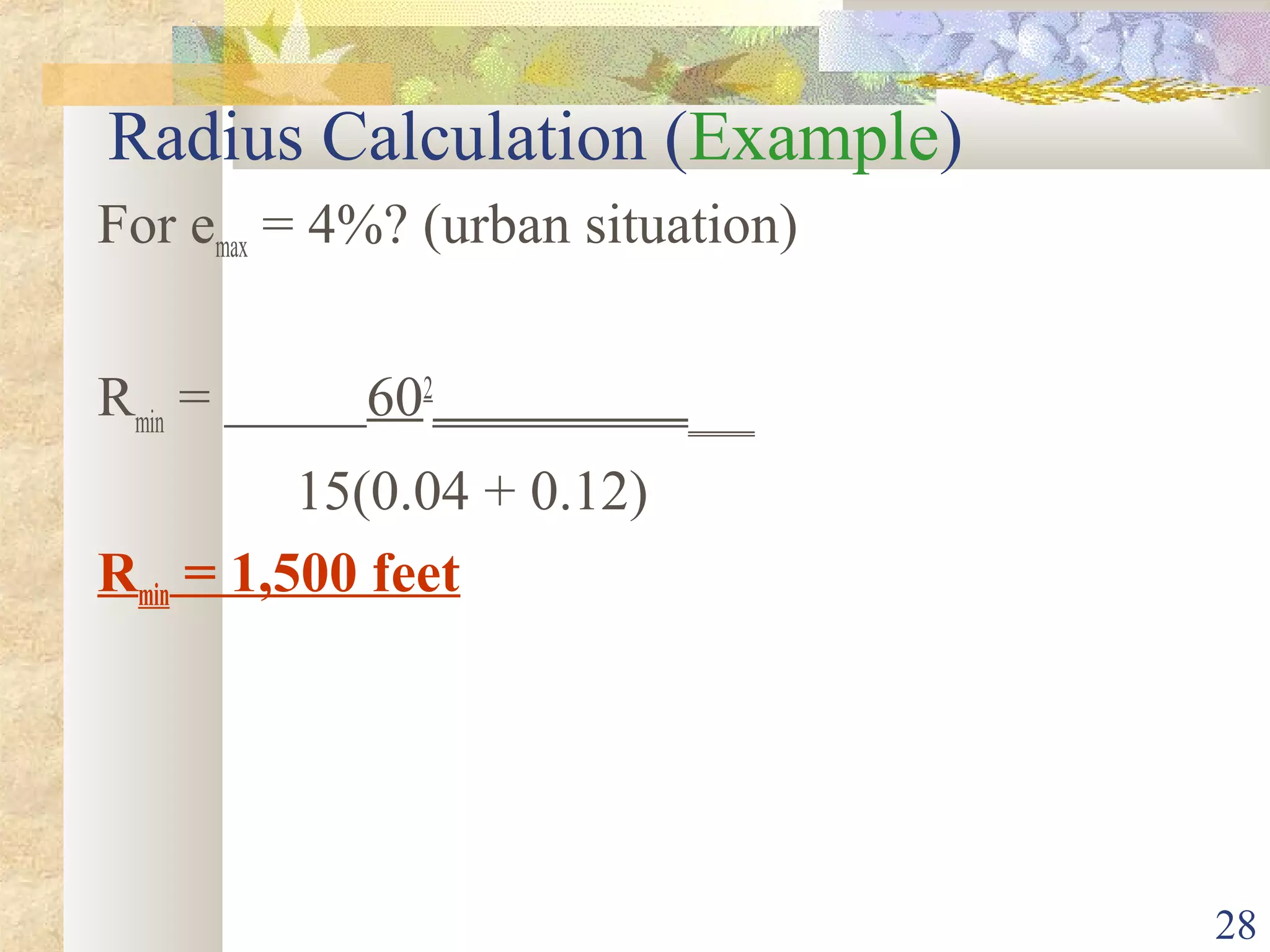 28
Radius Calculation (Example)
For emax = 4%? (urban situation)
Rmin
= _____602
________________
15(0.04 + 0.12)
Rmin = 1,500 feet
 