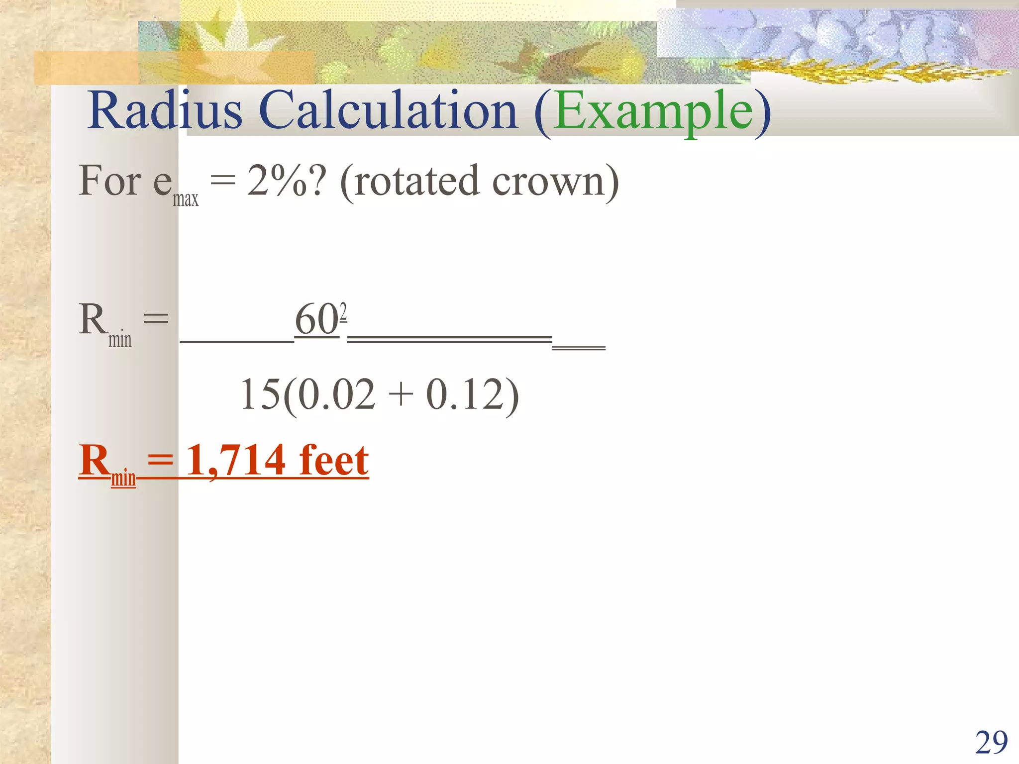 29
Radius Calculation (Example)
For emax = 2%? (rotated crown)
Rmin
= _____602
________________
15(0.02 + 0.12)
Rmin = 1,714 feet
 
