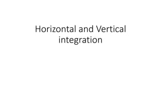 Horizontal and Vertical
integration
 
