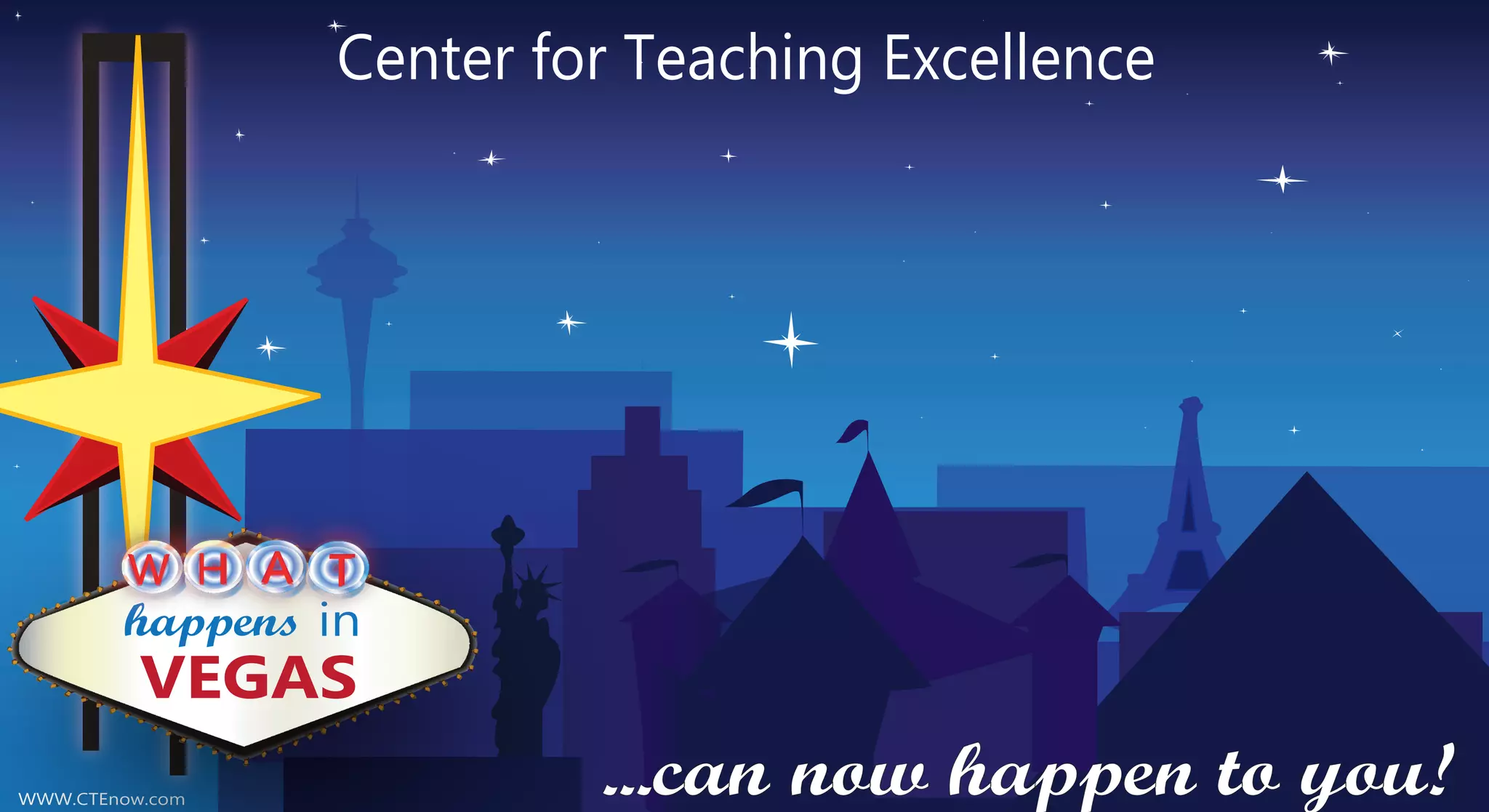 Center for Teaching Excellence
H A T
W
W
happens
happens in
VEGAS
WWW.CTEnow.com
...can now happen to you!