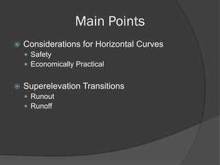 Main Points
Considerations for Horizontal Curves
Safety
Economically Practical
Superelevation Transitions
Runout
Runoff
 