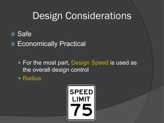 Design Considerations
Safe
Economically Practical
For the most part, Design Speed is used as
the overall design control
Radius
 