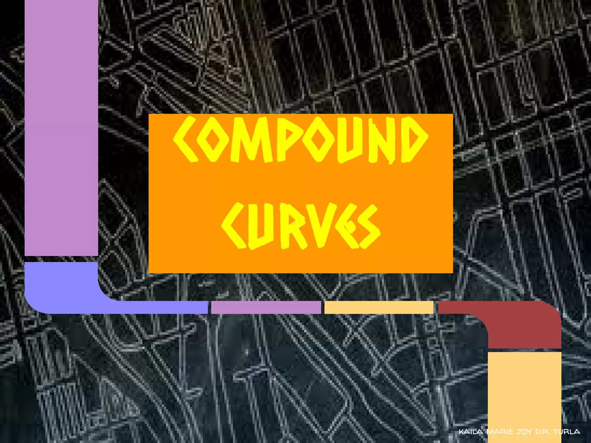 Compound
  curves


           kaila marie joy d.r. turla
 