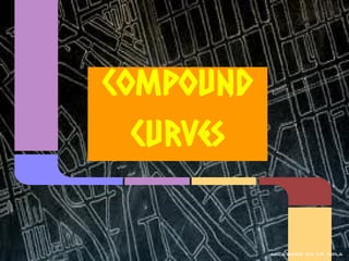 Compound
  curves


           kaila marie joy d.r. turla
 