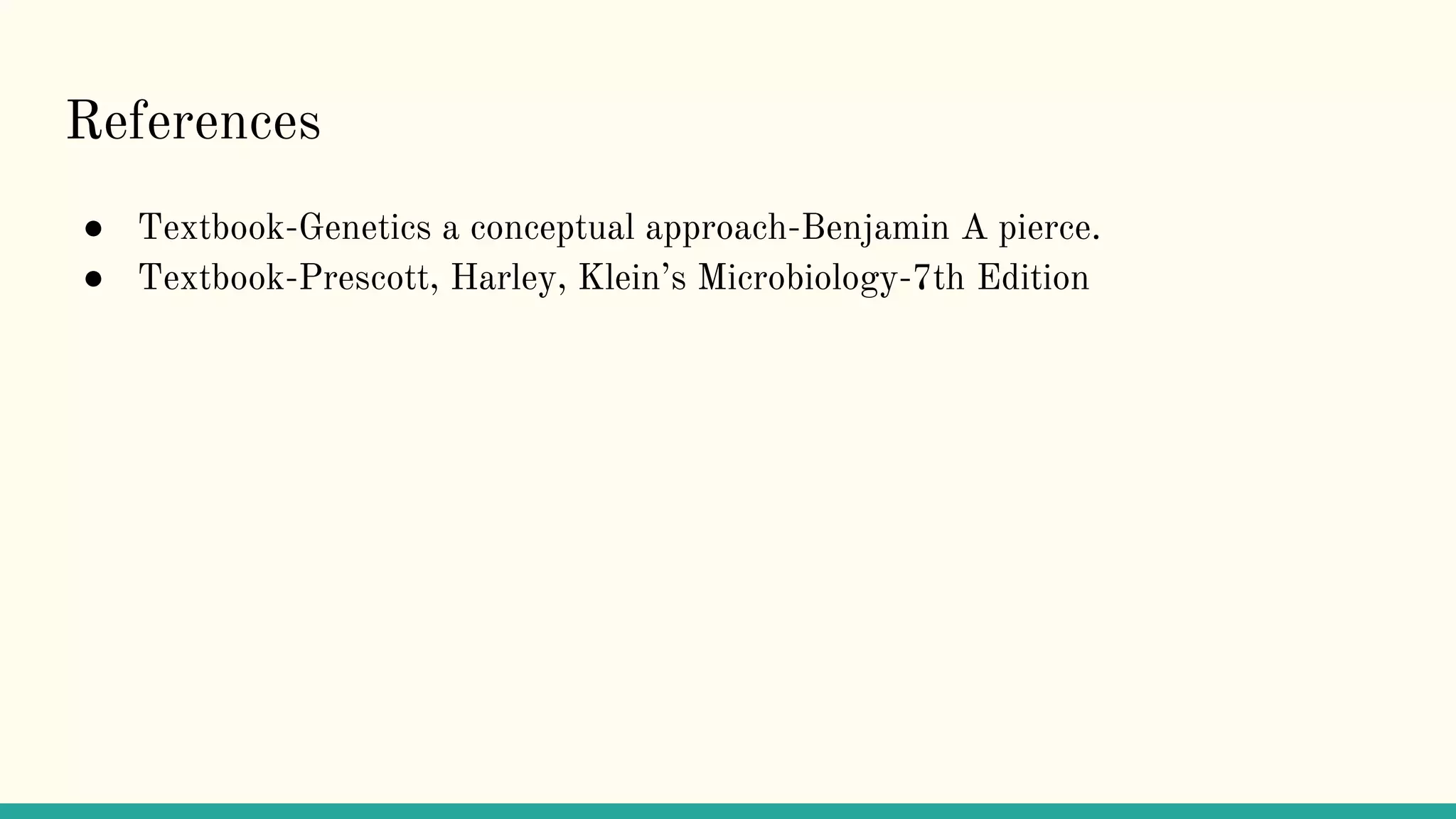 References
● Textbook-Genetics a conceptual approach-Benjamin A pierce.
● Textbook-Prescott, Harley, Klein’s Microbiology-7th Edition
 