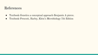 References
● Textbook-Genetics a conceptual approach-Benjamin A pierce.
● Textbook-Prescott, Harley, Klein’s Microbiology-7th Edition
 