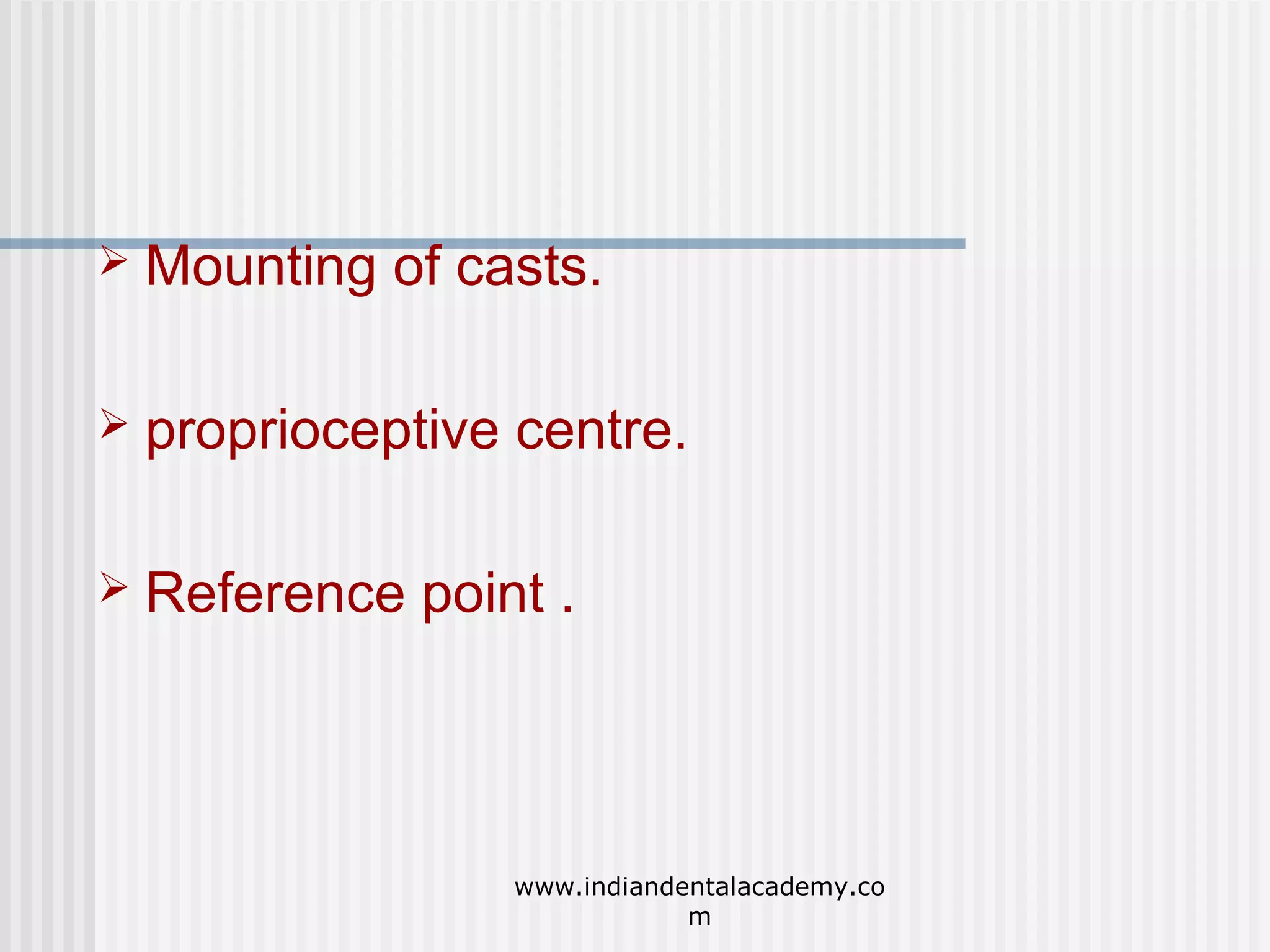 

Mounting of casts.



proprioceptive centre.



Reference point .

www.indiandentalacademy.co
m

 
