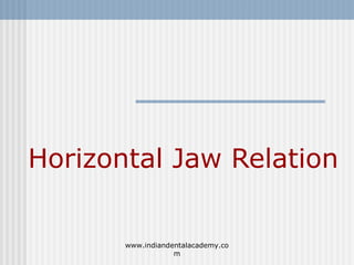 Horizontal Jaw Relation

www.indiandentalacademy.co
m

 