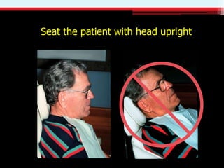Seat the patient with head upright
 