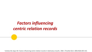 Factors influencing
centric relation records
Yurkstas AA, Kapur KK. Factors influencing centric relation records in edentu...
