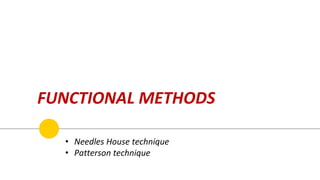 FUNCTIONAL METHODS
• Needles House technique
• Patterson technique
 