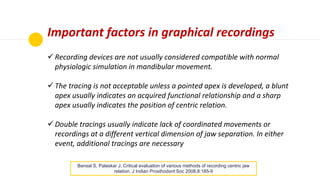 Important factors in graphical recordings
 A graphic tracing to determine Centric Relation is made at the
predetermined v...