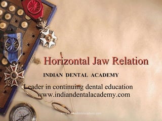 Horizontal Jaw RelationHorizontal Jaw Relation
INDIAN DENTAL ACADEMY
Leader in continuing dental education
www.indiandentalacademy.com
www.indiandentalacademy.com
 