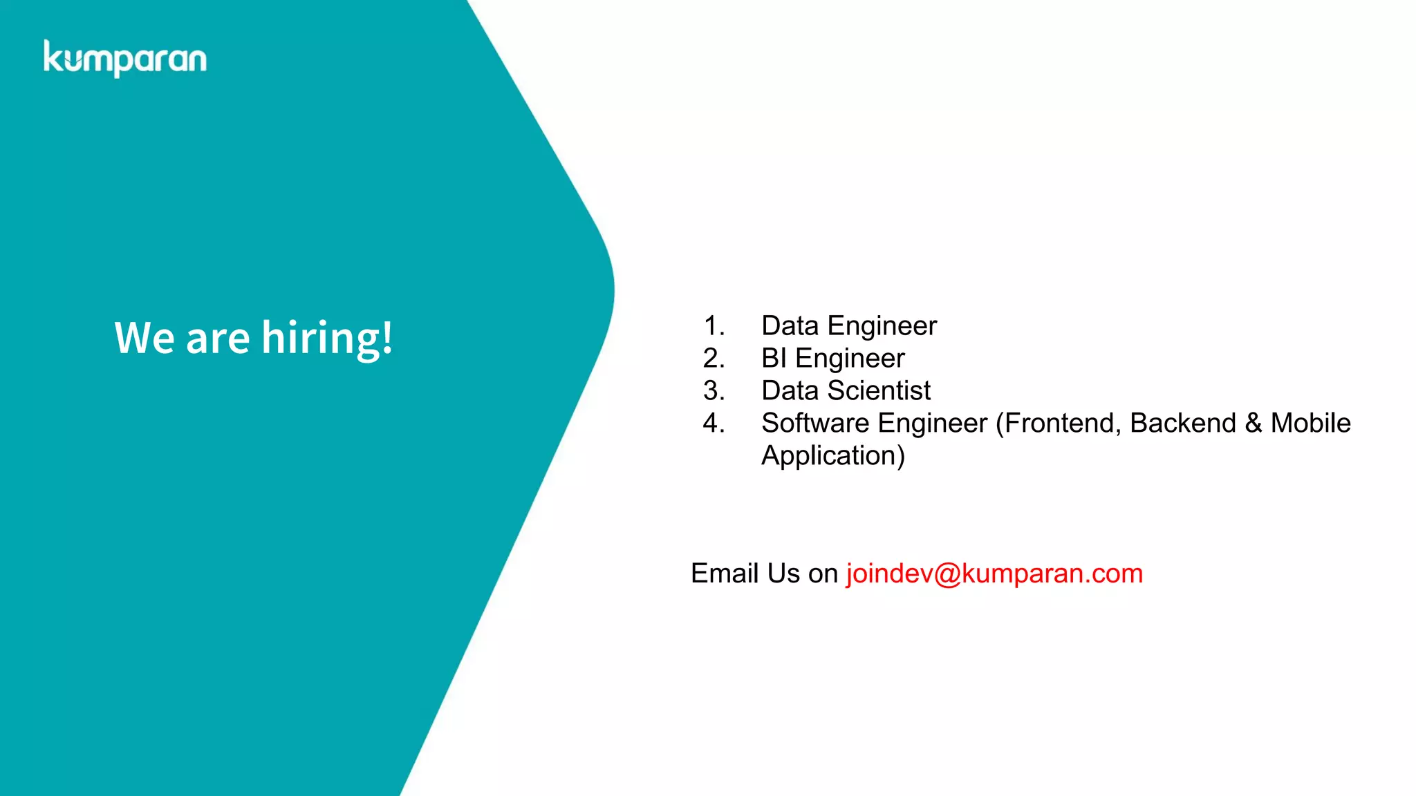 We are hiring! 1. Data Engineer
2. BI Engineer
3. Data Scientist
4. Software Engineer (Frontend, Backend & Mobile
Application)
Email Us on joindev@kumparan.com
 