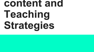 content and
Teaching
Strategies
 