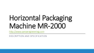 Horizontal Packaging
Machine MR-2000
http://www.samaengineering.com
DESCRIPTION AND SPECIFICATION
 