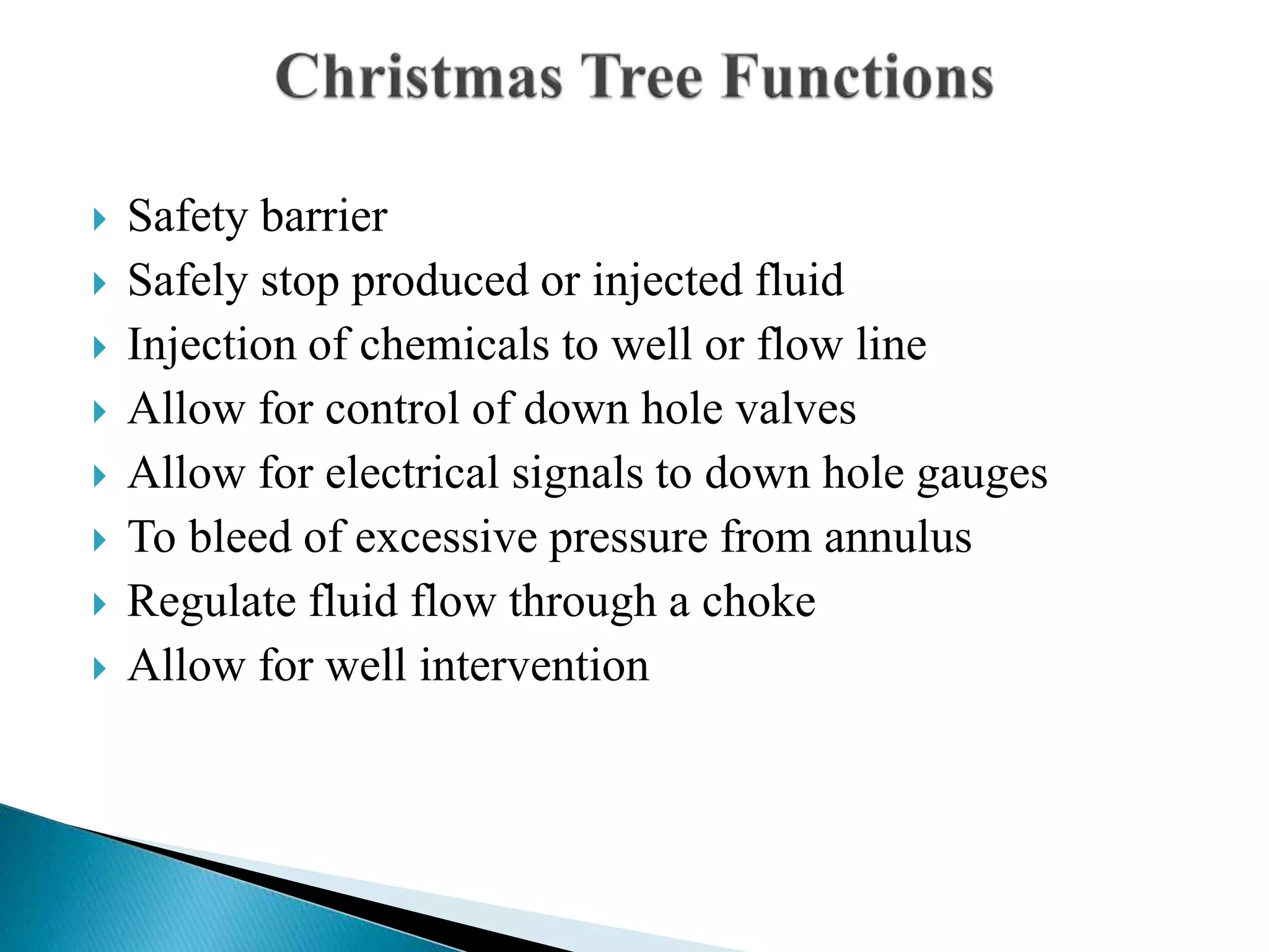  Safety barrier
 Safely stop produced or injected fluid
 Injection of chemicals to well or flow line
 Allow for control of down hole valves
 Allow for electrical signals to down hole gauges
 To bleed of excessive pressure from annulus
 Regulate fluid flow through a choke
 Allow for well intervention
 
