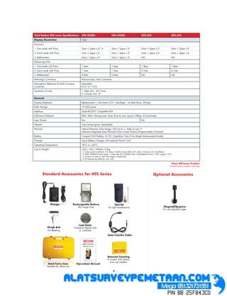Total Station 550 series Speciﬁcations          HTS-552RX                        HTS-555RX                       HTS-552                             HTS-555
Display Resolution                              1mm
Accuracy
1. Fine mode with Prism                         2mm + 2ppm x D* 4                3mm + 2ppm x D                  2mm + 2ppm x D                  3mm + 2ppm x D
2. Track mode with Prism                        3mm + 2ppm x D                   5mm + 2ppm x D                  2mm + 3ppm x D                  5mm + 2ppm x D
3. Reﬂectorless                                 5mm + 2ppm x D                   5mm + 2ppm x D                  NA                              NA
Measuring Time
1. Fine mode with Prism                         1.4sec                           1.6sec                          1.8sec                          1.8sec
2. Track mode with Prism                        1.2sec                           1.2sec                          0.7sec                          0.7sec
3. Reﬂectorless                                 0.8sec                           0.8sec                          NA                                  NA
Metrologic Correction                           Manual Input, Auto Correction
Atmospheric Refraction & Earth Curvature        Selectable
Correction                                      K=0.14 / 0.02
Sensitivity of Vials:                           1. Plate Vial - 30”/2mm
                                                2. Circular Vial - 8”
General
Display Keyboard                                Alphanumeric / Dot Matrix LCD / Backlight / on both faces, 48 keys
Data Storage                                    10 000 points
Interface                                       Serial RS232C Compatible Port
Software On-Board                               REM. MLM, Missing Line, Area, Point to Line, Layout, Offsets, Z-Coordinates
Laser Pointer                                   Yes                                                              No
Tribrach                                        3-pin forced grove, Detachable
Plummet                                         Optical Plummet: Erect Image, 3x0.3m to , Field of view 5°
                                                Optional Integrated Laser Plummet Class II Laser Product Programmable On-board
Battery                                         Compact Ni-H Battery, 6V DC, Operation Time 8 hrs (Angle Measurement Mode)
Charger                                         Quick Battery Charger with separate Power Cord
Operating Temperature                           -20°C to +50°C
Size & Weight                                   160 x 150 x 330mm, 5.4kg
                                                *1   Under good conditions: No haze, Visibility about 40km (25 miles), Overcast, No Scintillation
                                                *2   With HORIZON retro target / white side of a KODAK Grey Card Reﬂective (A4 x 18% x gray 0.18°)
                                                *3   At dawn & dusk or when the target is shadowed
                                                *4   (D=Measuring distance, unit: mm)

                                                                                                                                                 Class IIIR Laser Product
                                                                                                                                                Avoid Direct Contact with Eye


           Standard Accessories for HTS Series                                                                                Optional Accessories




                   Charger
                    h
                   Charger               Rechargeable Battery                        Tool Kit
                                             8hr Usage Time                   for light maintenance                                       Diagonal Eyepiece
                                                                                                                                         For viewing odd angles




                                              Lens Cover
                Plumb Bob                Protection against dust
                For levelling                 & scratches

                                                                             Data Transfer Ca
                                                                             Data Transfer Ca
                                                                              ata Transfer Cable




                                                                             Raincoat Covering
                                                                             To Protect Total Station
                                                                               from wet weather
                 Hard Carry Case           Operations Man
                                            perations Man
                                              rations Manual
                                                        n
                Durable for robust use
                                                                                   6
 