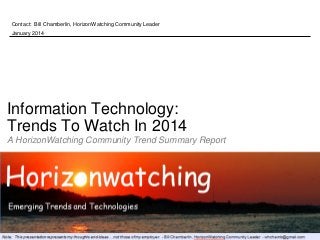 Contact: Bill Chamberlin, HorizonWatching Community Leader
January 2014

Information Technology:
Trends To Watch In 2014
A HorizonWatching Community Trend Summary Report

 