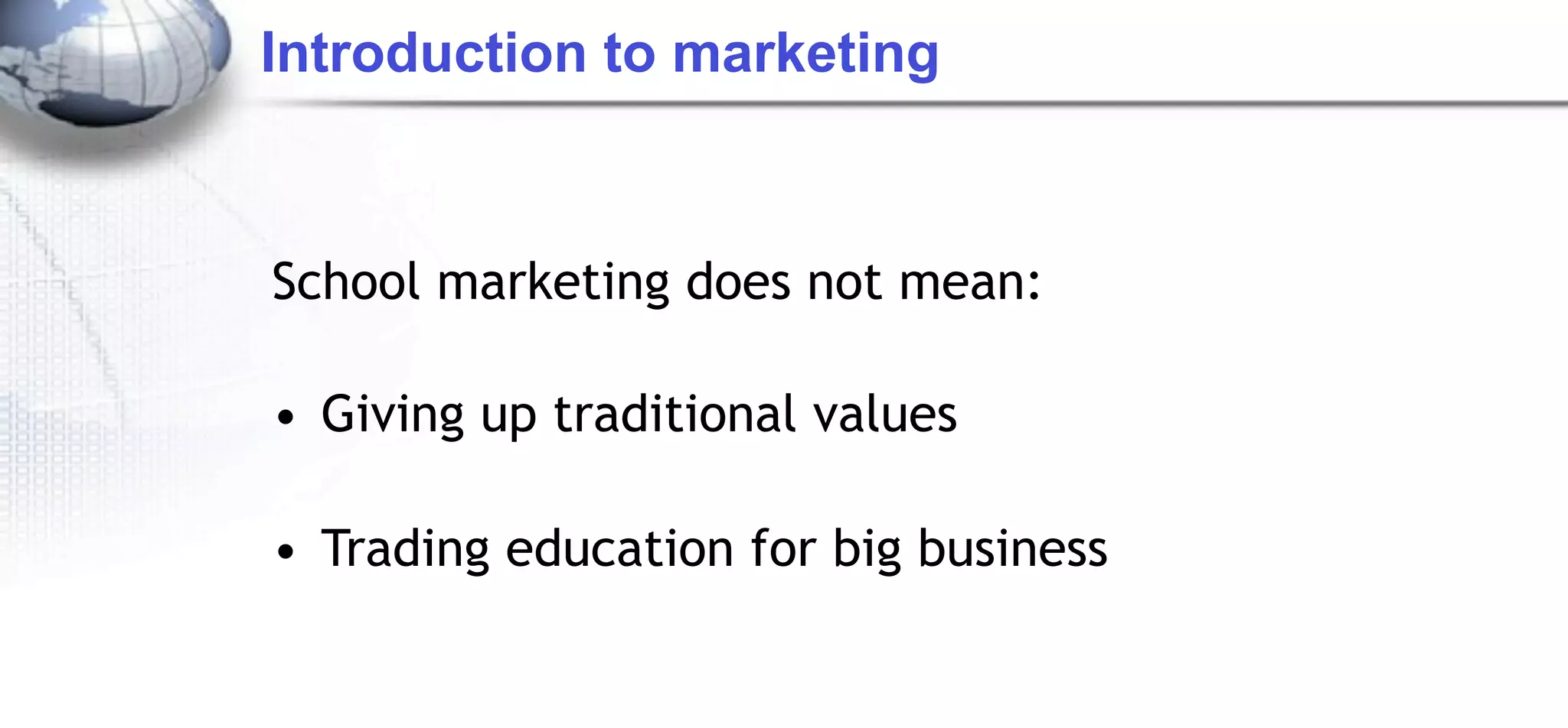 Introduction to marketing



School marketing does not mean:

• Giving up traditional values

• Trading education for big business
 