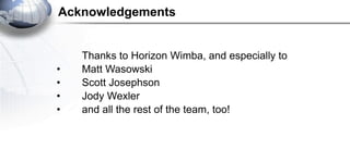 Acknowledgements


    Thanks to Horizon Wimba, and especially to
•   Matt Wasowski
•   Scott Josephson
•   Jody Wexler
• ...