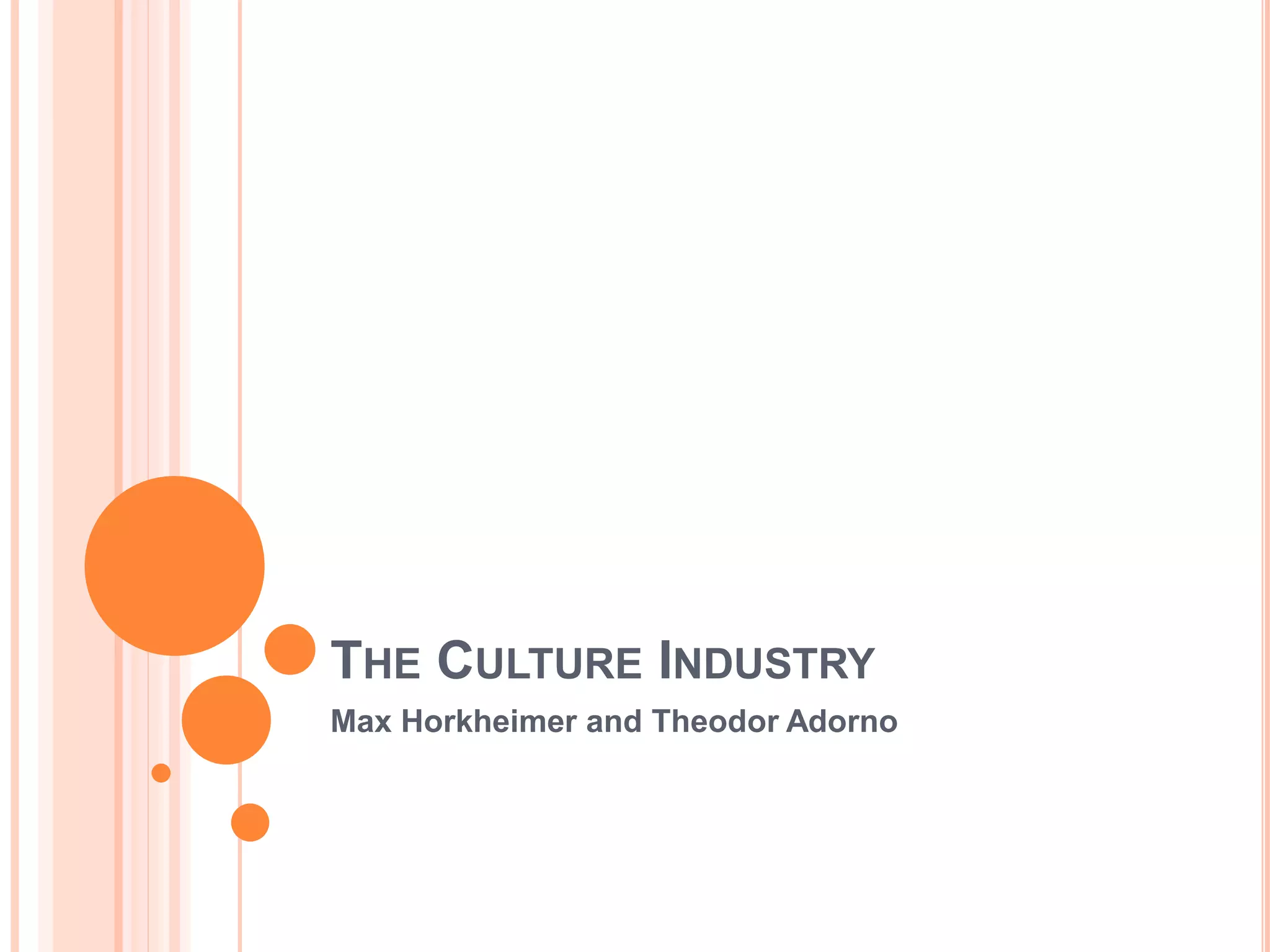THE CULTURE INDUSTRY
Max Horkheimer and Theodor Adorno
 
