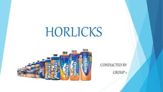 HORLICKS
CONDUCTED BY
GROUP 1
 