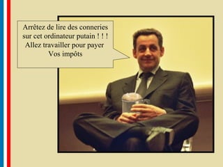 Arrêtez de lire des conneries sur cet ordinateur putain ! ! ! Allez travailler pour payer  Vos impôts 