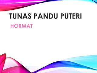 TUNAS PANDU PUTERI
HORMAT
 
