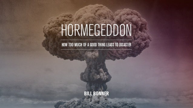 Hormegeddon How Too Much Of A Good Thing Leads To Disaster