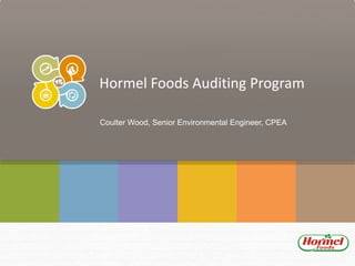 Hormel Foods Auditing Program
Coulter Wood, Senior Environmental Engineer, CPEA
 