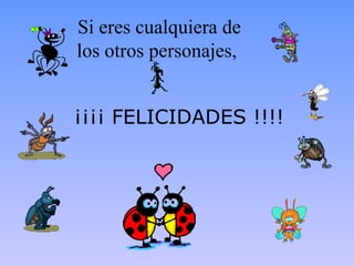 Si eres cualquiera de
los otros personajes,


¡¡¡¡ FELICIDADES !!!!
 