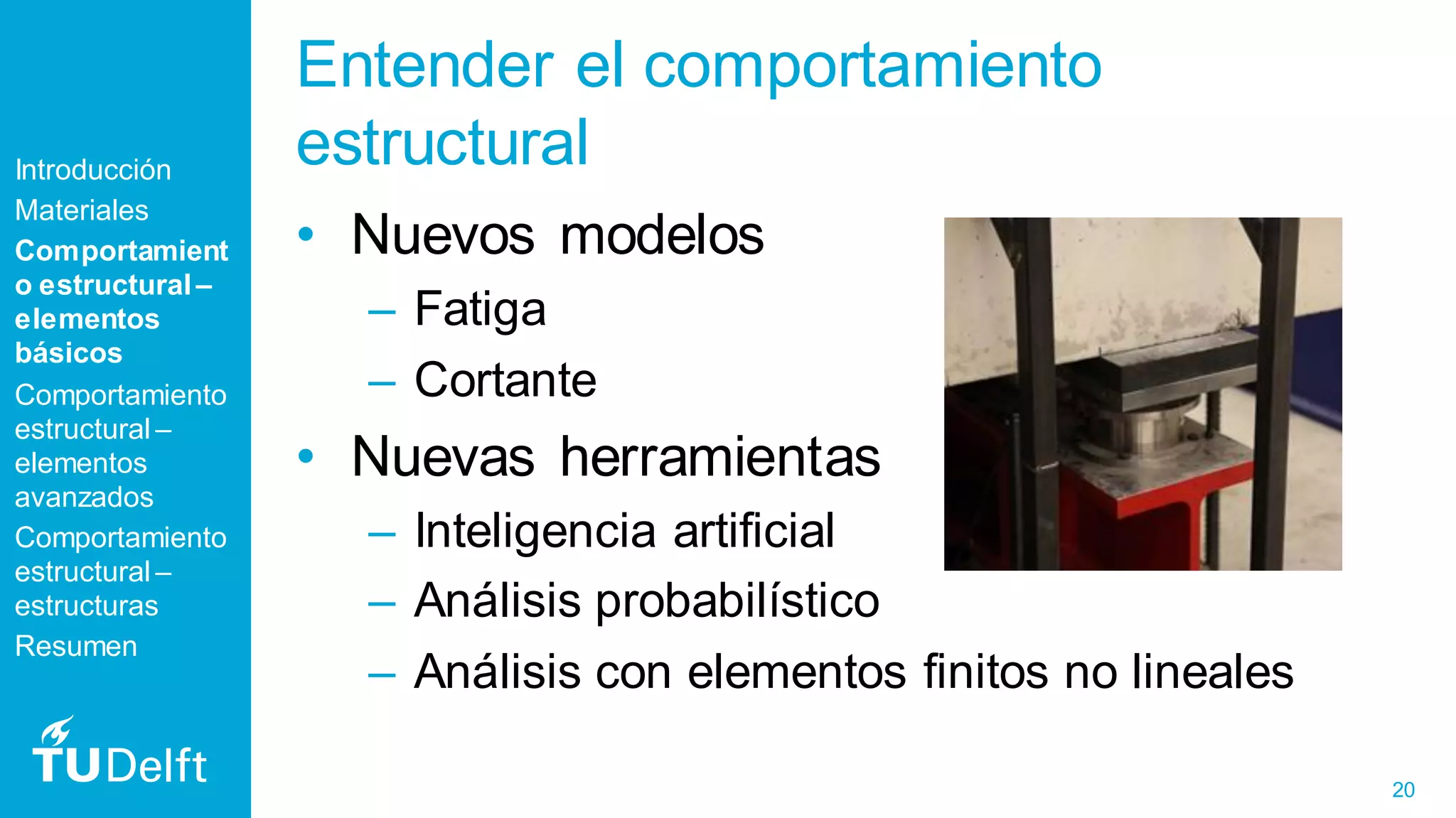20
Entender el comportamiento
estructural
• Nuevos modelos
– Fatiga
– Cortante
• Nuevas herramientas
– Inteligencia artificial
– Análisis probabilístico
– Análisis con elementos finitos no lineales
Introducción
Materiales
Comportamient
o estructural –
elementos
básicos
Comportamiento
estructural –
elementos
avanzados
Comportamiento
estructural –
estructuras
Resumen
 