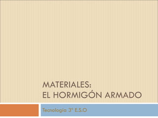 MATERIALES: EL HORMIGÓN ARMADO Tecnología 3º E.S.O 