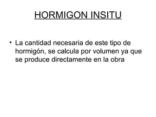 HORMIGON INSITU La cantidad necesaria de este tipo de hormigón, se calcula por volumen ya que se produce directamente en la obra 