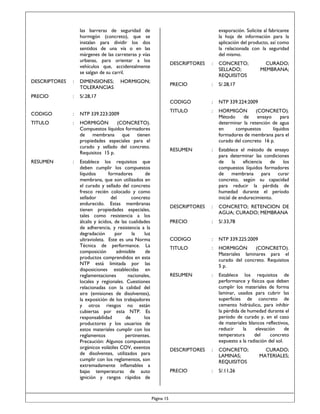 las barreras de seguridad de
hormigón (concreto), que se
instalan para dividir los dos
sentidos de una vía o en las
márgenes de las carreteras y vías
urbanas, para orientar a los
vehículos que, accidentalmente
se salgan de su carril.
DESCRIPTORES

:

DIMENSIONES;
TOLERANCIAS

PRECIO

:
:
:

RESUMEN

:

:

NTP 339.224:2009

:

HORMIGÓN
(CONCRETO).
Método
de
ensayo
para
determinar la retención de agua
en
compuestos
líquidos
formadores de membrana para el
curado del concreto 16 p.

:

Establece el método de ensayo
para determinar las condiciones
de
la
eficiencia
de
los
compuestos líquidos formadores
de membrana para curar
concreto, según su capacidad
para reducir la pérdida de
humedad durante el período
inicial de endurecimiento.

DESCRIPTORES

:

CONCRETO; RETENCION DE
AGUA; CURADO; MEMBRANA

PRECIO

:

S/.33,78

CODIGO

:

NTP 339.225:2009

TITULO

:

HORMIGÓN
(CONCRETO).
Materiales laminares para el
curado del concreto. Requisitos
5 p.

RESUMEN

:

Establece los requisitos de
performance y físicos que deben
cumplir los materiales de forma
laminar, usados para cubrir las
superficies de concreto de
cemento hidráulico, para inhibir
la pérdida de humedad durante el
período de curado y, en el caso
de materiales blancos reflectivos,
reducir
la
elevación
de
temperatura
del
concreto
expuesto a la radiación del sol.

DESCRIPTORES

:

CONCRETO;
LAMINAS;
REQUISITOS

PRECIO

Página 15

S/.28,17

RESUMEN

Establece los requisitos que
deben cumplir los compuestos
líquidos
formadores
de
membrana, que son utilizados en
el curado y sellado del concreto
fresco recién colocado y como
sellador
del
concreto
endurecido. Estas membranas
tienen propiedades especiales,
tales como resistencia a los
álcalis y ácidos, de las cualidades
de adherencia, y resistencia a la
degradación
por
la
luz
ultravioleta. Este es una Norma
Técnica de performance. La
composición
admisible
de
productos comprendidos en esta
NTP está limitada por las
disposiciones establecidas en
reglamentaciones
nacionales,
locales y regionales. Cuestiones
relacionadas con la calidad del
aire (emisiones de disolventes),
la exposición de los trabajadores
y otros riesgos no están
cubiertas por esta NTP. Es
responsabilidad
de
los
productores y los usuarios de
estos materiales cumplir con los
reglamentos
pertinentes.
Precaución: Algunos compuestos
orgánicos volátiles COV, exentos
de disolventes, utilizados para
cumplir con los reglamentos, son
extremadamente inflamables a
bajas temperaturas de auto
ignición y rangos rápidos de

:

TITULO

HORMIGÓN
(CONCRETO).
Compuestos líquidos formadores
de membrana que tienen
propiedades especiales para el
curado y sellado del concreto.
Requisitos 15 p.

CONCRETO;
SELLADO;
REQUISITOS

CODIGO

HORMIGON;

:

PRECIO

NTP 339.223:2009

TITULO

DESCRIPTORES

S/.28,17

CODIGO

evaporación. Solicite al fabricante
la hoja de información para la
aplicación del producto, así como
la relacionada con la seguridad
del mismo.
CURADO;
MEMBRANA;

:

S/.11,26

CURADO;
MATERIALES;

 