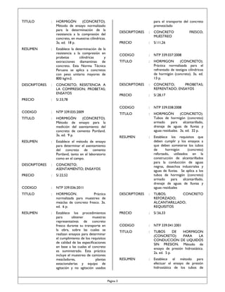 TITULO

RESUMEN

:

:

HORMIGÓN
(CONCRETO).
Método de ensayo normalizado
para la determinación de la
resistencia a la compresión del
concreto, en muestras cilíndricas.
3a. ed. 18 p.

para el transporte del concreto
premezclado
DESCRIPTORES

CONCRETO
MUESTREO

PRECIO

:

S/.11,26

CODIGO

:

NTP 339.037:2008

TITULO

:

HORMIGON
(CONCRETO).
Práctica normalizada para el
refrentado de testigos cilíndricos
de hormigón (concreto). 3a. ed.
13 p.

DESCRIPTORES

:

CONCRETO;
PROBETAS;
REFRENTADO; ENSAYOS

PRECIO

Establece la determinación de la
resistencia a la compresión en
probetas
cilíndricas
y
extracciones diamantinas de
concreto. Esta Norma Técnica
Peruana se aplica a concretos
con peso unitario mayores de
800 kg/m3.

:

FRESCO;

:

S/.28,17

DESCRIPTORES

:

CONCRETO; RESISTENCIA A
LA COMPRESION; PROBETAS;
ENSAYOS

PRECIO

:

S/.33,78
CODIGO

:

NTP 339.038:2008

CODIGO

:

NTP 339.035:2009

TITULO

:

TITULO

:

HORMIGÓN
(CONCRETO).
Método de ensayo para la
medición del asentamiento del
concreto de cemento Portland.
3a. ed. 9 p.

HORMIGÓN
(CONCRETO).
Tubos de hormigón (concreto)
armado
para
alcantarillado,
drenaje de aguas de lluvias y
aguas residuales. 3a. ed. 32 p.

RESUMEN

:

RESUMEN

:

Establece el método de ensayo
para determinar el asentamiento
del concreto de cemento
Portland, tanto en el laboratorio
como en el campo.

DESCRIPTORES

:

CONCRETO;
ASENTAMIENTO; ENSAYOS

PRECIO

:

S/.22,52

CODIGO

:

NTP 339.036:2011

Establece los requisitos que
deben cumplir y los ensayos a
que deben someterse los tubos
de
hormigón
(concreto)
reforzado, utilizados en la
construcción de alcantarillados
para la conducción de aguas
negras, desechos industriales y
aguas de lluvias. Se aplica a los
tubos de hormigón (concreto)
armado
para
alcantarillado,
drenaje de aguas de lluvias y
aguas residuales

TITULO

:

HORMIGON.
Práctica
normalizada para muestreo de
mezclas de concreto fresco. 3a.
ed. 6 p.

DESCRIPTORES

:

TUBOS;
CONCRETO
REFORZADO;
ALCANTARILLADO;
REQUISITOS

RESUMEN

:

Establece los procedimientos
para
obtener
muestras
representativas de concreto
fresco durante su transporte en
la obra, sobre las cuales se
realizan ensayos para determinar
el cumplimiento de los requisitos
de calidad de las especificaciones
en base a las cuales el concreto
es suministrado. Esta práctica
incluye el muestreo de camiones
mezcladores,
plantas
estacionalerias y equipo de
agitación y no agitación usados

PRECIO

:

S/.56,33

CODIGO

:

NTP 339.041:2001

TITULO

:

TUBOS
DE
HORMIGON
(CONCRETO)
PARA
LA
CONDUCCION DE LIQUIDOS
SIN PRESION. Método de
ensayo de presión hidrostática.
2a. ed. 5 p.

RESUMEN

:

Establece el método para
efectuar el ensayo de presión
hidrostática de los tubos de

Página 3

 