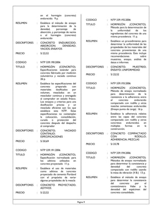 en el hormigón
endurecido. 9 p.

(concreto)
CODIGO

:

NTP 339.192:2006

TITULO

:

HORMIGÓN
(CONCRETO).
Método para la determinación de
la
uniformidad
de
los
ingredientes del concreto de una
misma procedencia 11 p.

RESUMEN

:

Establece un procedimiento para
determinar la uniformidad de las
propiedades de los materiales del
concreto provenientes de una
misma procedencia. Éste incluye
recomendaciones
sobre
muestreo, ensayo, análisis de
datos e informes

HORMIGÓN
(CONCRETO).
Especificaciones estándar para
concreto fabricado por medición
volumétrica y vaciado continuo
26 p.

DESCRIPTORES

:

CONCRETO;
MUESTREO;
ENSAYO; UNIFORMIDAD

PRECIO

:

S/.22,52

Establece las especificaciones del
concreto
preparado
con
materiales
dosificados
por
volumen, mezclados en un
mezclador continuo y entregado
al comprador en estado fresco.
Los ensayos y criterios para una
dosificación
precisa
y
un
mezclado eficiente son los que
establece esta NTP. Estas
especificaciones no contemplan
la colocación, consolidación,
curado
o
protección
del
concreto después del despacho
al comprador

CODIGO

:

NTP 339.193:2006

TITULO

:

HORMIGÓN
(CONCRETO).
Método de ensayo normalizado
para determinación de la
resistencia a la adherencia entre
el
concreto
endurecido
compactado con rodillo y otras
mezclas cementosas endurecidas
(Ensayo punto de carga) 16 p.

RESUMEN

:

Establece la adherencia relativa
entre las capas del concreto
compactado con rodillo y otros
concretos
endurecidos
en
múltiples
formas
en
la
construcción.

DESCRIPTORES

:

CONCRETO COMPACTADO
CON
RODILLO;
ADHERENCIA; MEZCLAS

PRECIO

:

S/.33,78

CODIGO

:

NTP 339.194:2006

TITULO

:

HORMIGÓN
(CONCRETO).
Métodos de ensayo normalizado
para determinar la consistencia y
densidad
del
concreto
compactado con rodillo usando
la mesa de vibración (V.B.) 13 p.

RESUMEN

:

Establece el método de ensayo
para determinar la consistencia
del
concreto
por
el
consistómetro
Vebe
y
la
densidad del espécimen del
concreto consolidado.

RESUMEN

:

Establece el método de ensayo
para la determinación de la
densidad,
porcentaje
de
absorción, y porcentaje de vacíos
e el hormigón (concreto)
endurecido

DESCRIPTORES

:

CONCRETO ENDURECIDO;
ABSORCION;
DENSIDAD;
VACIOS; ENSAYOS

PRECIO

:

S/.22,52

CODIGO

:

NTP 339.190:2006

TITULO

:

RESUMEN

:

DESCRIPTORES

:

CONCRETO;
VACIADO
CONTINUO;
ESPECIFICACIONES

PRECIO

:

S/.50,69

CODIGO

:

NTP 339.191:2006

TITULO

:

HORMIGÓN
(CONCRETO).
Especificación normalizada para
los
aditivos
utilizados
en
concreto proyectado 11 p.

RESUMEN

:

Establece el uso de materiales
como aditivos de concreto
proyectado de cemento Portland
con el propósito de variar
algunas propiedades de la mezcla

DESCRIPTORES

:

CONCRETO
ADTIVOS

PRECIO

:

PROYECTADO;

S/.22,52

Página 9

 