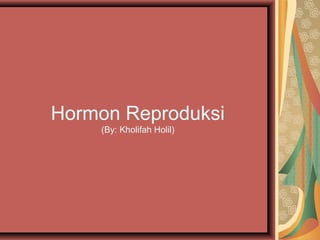 Hormon Reproduksi
(By: Kholifah Holil)
 