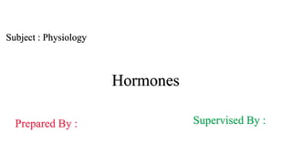 FPPT.com
Hormones
Prepared By : Supervised By :
Subject : Physiology
 