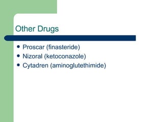 Other Drugs Proscar (finasteride)  Nizoral (ketoconazole)  Cytadren (aminoglutethimide)  