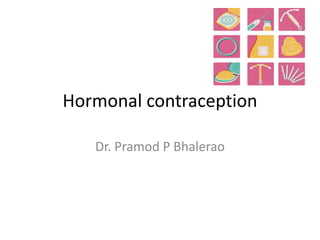 Hormonal contraception
Dr. Pramod P Bhalerao
 