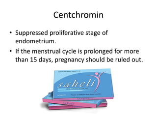Centchromin
• Suppressed proliferative stage of
endometrium.
• If the menstrual cycle is prolonged for more
than 15 days, pregnancy should be ruled out.
 