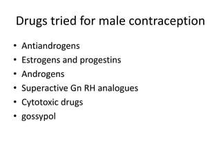 Drugs tried for male contraception
• Antiandrogens
• Estrogens and progestins
• Androgens
• Superactive Gn RH analogues
• Cytotoxic drugs
• gossypol
 