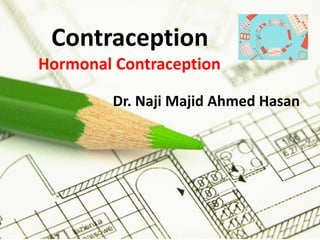Contraception
Hormonal Contraception
Dr. Naji Majid Ahmed Hasan
 