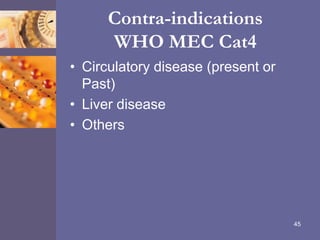 Contra-indications
WHO MEC Cat4
• Circulatory disease (present or
Past)
• Liver disease
• Others
45
 