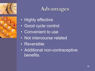 Advantages
• Highly effective
• Good cycle control
• Convenient to use
• Not intercourse related
• Reversible
• Additional non-contraceptive
benefits.
58
 