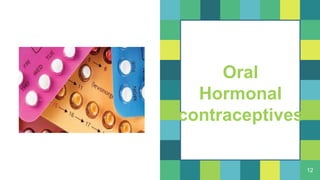 12
Oral
Hormonal
contraceptives
 
