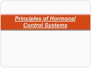 Principles of Hormonal
Control Systems
 